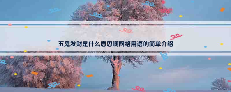 五鬼发财是什么意思啊网络用语的简单介绍