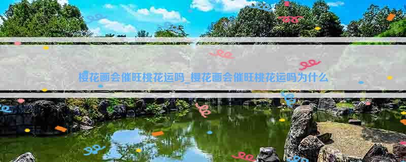 樱花画会催旺桃花运吗_樱花画会催旺桃花运吗为什么