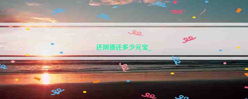 还阴债还多少元宝_