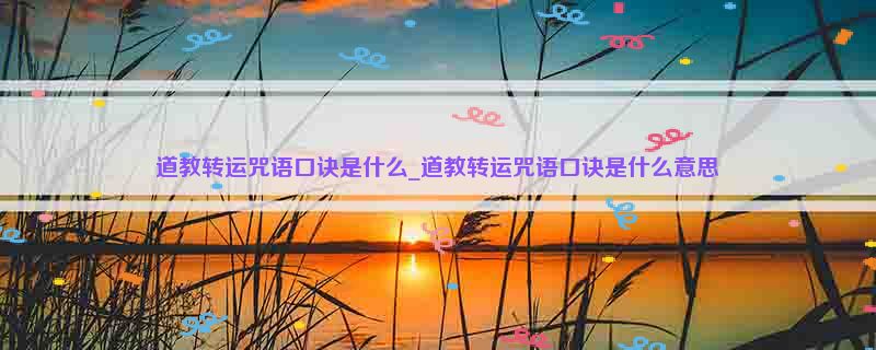 道教转运咒语口诀是什么_道教转运咒语口诀是什么意思