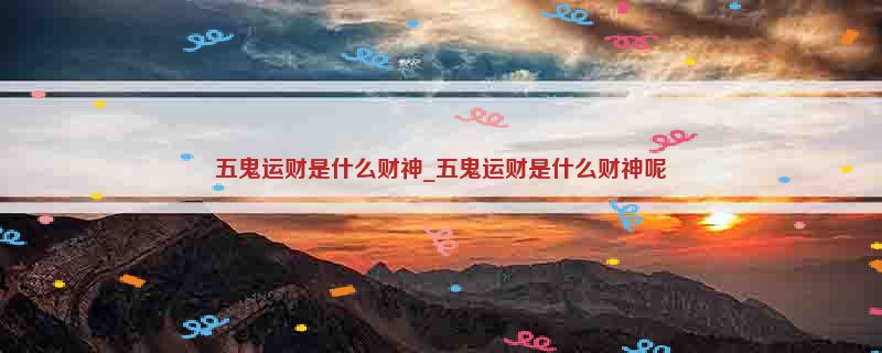 五鬼运财是什么财神_五鬼运财是什么财神呢