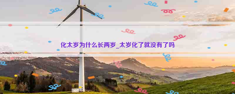 化太岁为什么长两岁_太岁化了就没有了吗