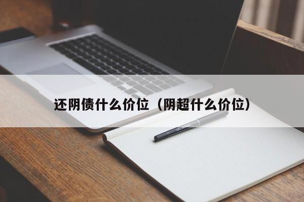 还阴债什么价位（阴超什么价位）