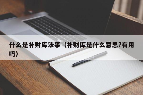 什么是补财库法事（补财库是什么意思?有用吗）