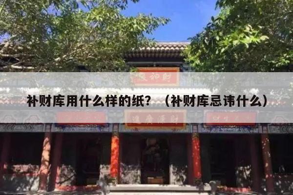 补财库用什么样的纸？（补财库忌讳什么）