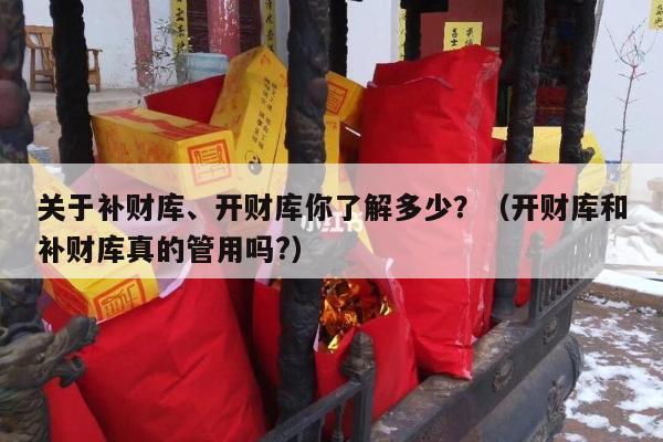 关于补财库、开财库你了解多少？（开财库和补财库真的管用吗?）