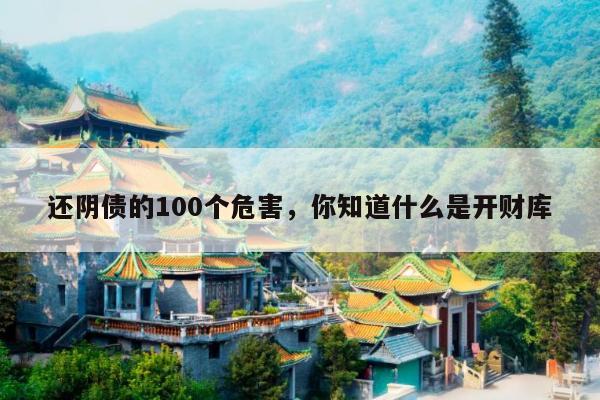 还阴债的100个危害，你知道什么是开财库