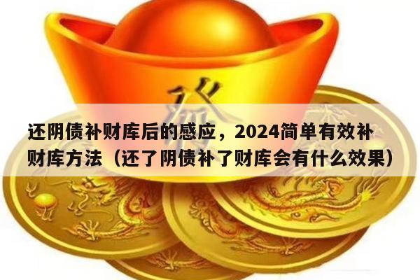 还阴债补财库后的感应，2024简单有效补财库方法（还了阴债补了财库会有什么效果）