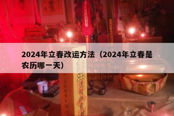 2024年立春改运方法（2024年立春是农历哪一天）