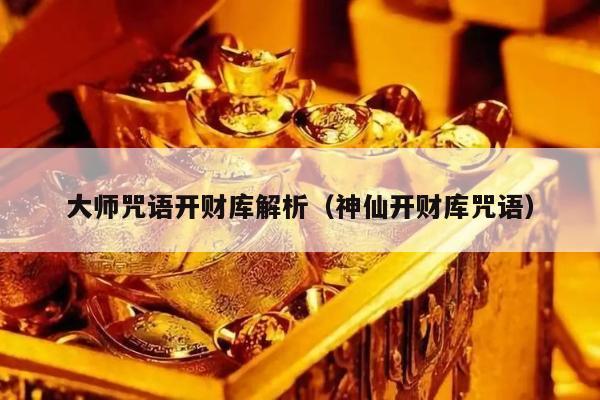 大师咒语开财库解析（神仙开财库咒语）