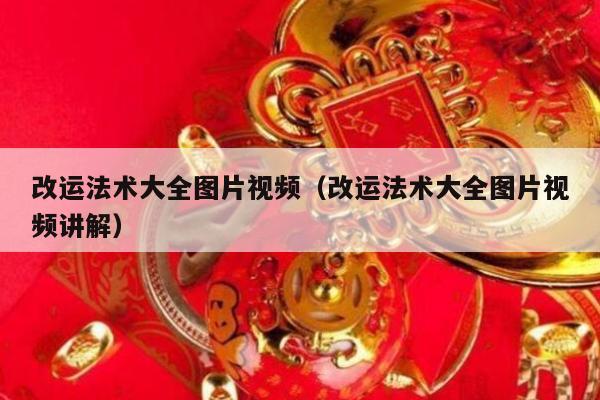 改运法术大全图片视频（改运法术大全图片视频讲解）