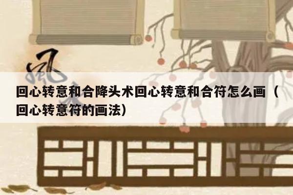 回心转意和合降头术回心转意和合符怎么画（回心转意符的画法）