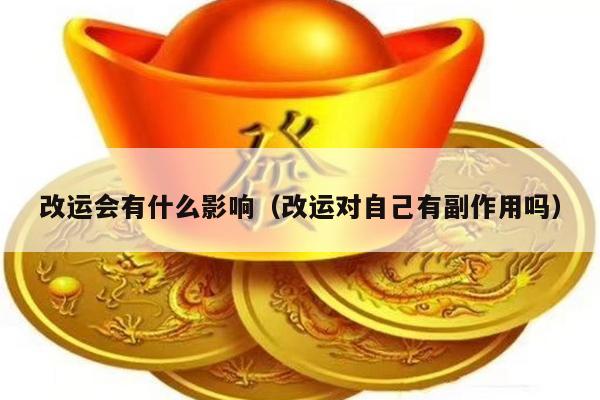 改运会有什么影响（改运对自己有副作用吗）