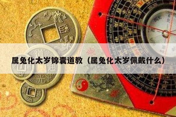 属兔化太岁锦囊道教（属兔化太岁佩戴什么）