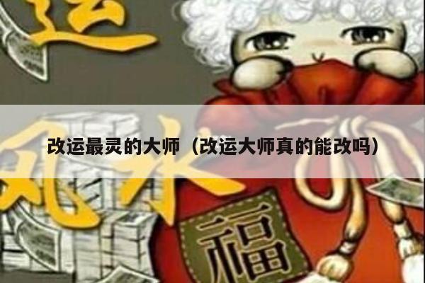 改运最灵的大师（改运大师真的能改吗）