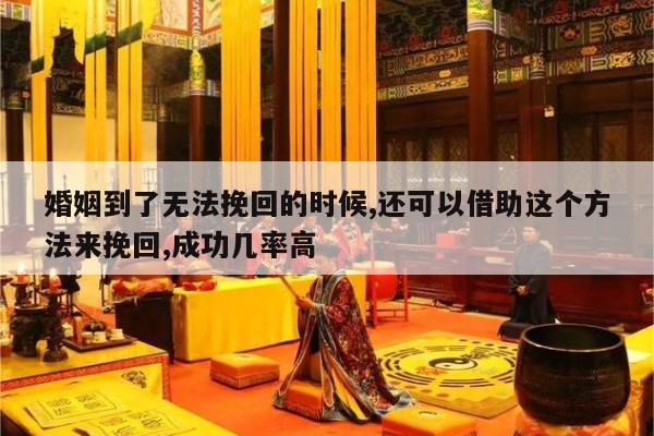 婚姻到了无法挽回的时候,还可以借助这个方法来挽回,成功几率高