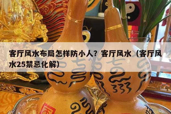 客厅风水布局怎样防小人？客厅风水（客厅风水25禁忌化解）