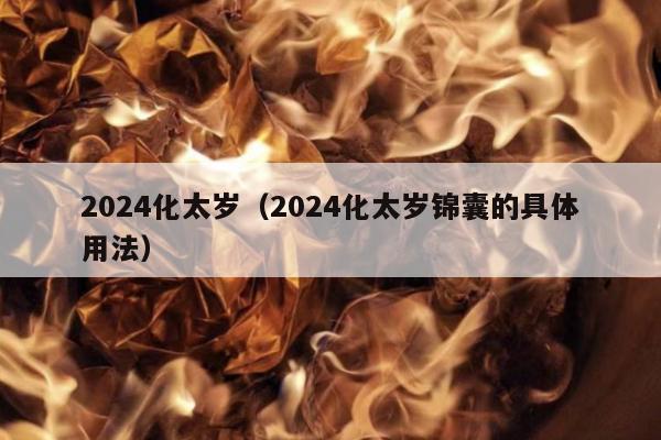 2024化太岁（2024化太岁锦囊的具体用法）