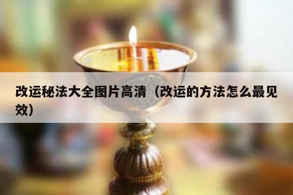 改运秘法大全图片高清（改运的方法怎么最见效）