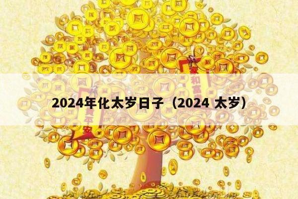 2024年化太岁日子（2024 太岁）