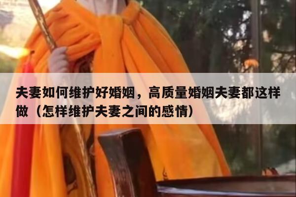 夫妻如何维护好婚姻，高质量婚姻夫妻都这样做（怎样维护夫妻之间的感情）