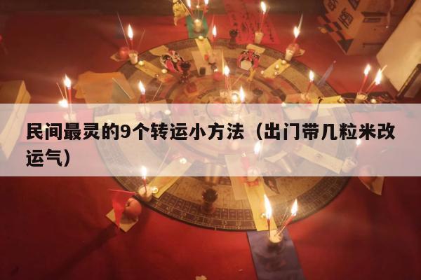 民间最灵的9个转运小方法（出门带几粒米改运气）